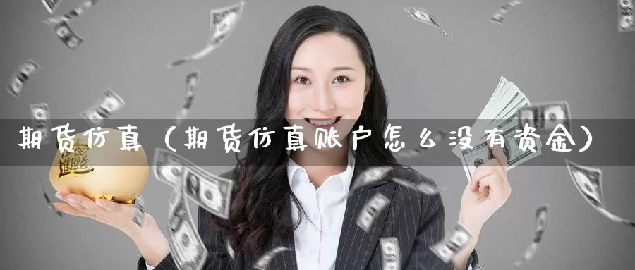 期货仿真(期货仿真账户怎么没有资金)_德指期货开户_第1张_股指期货喊单网 期货仿真(期货仿真账户怎么没有资金)_https://www.ysngzs.com_德指期货开户_第1张