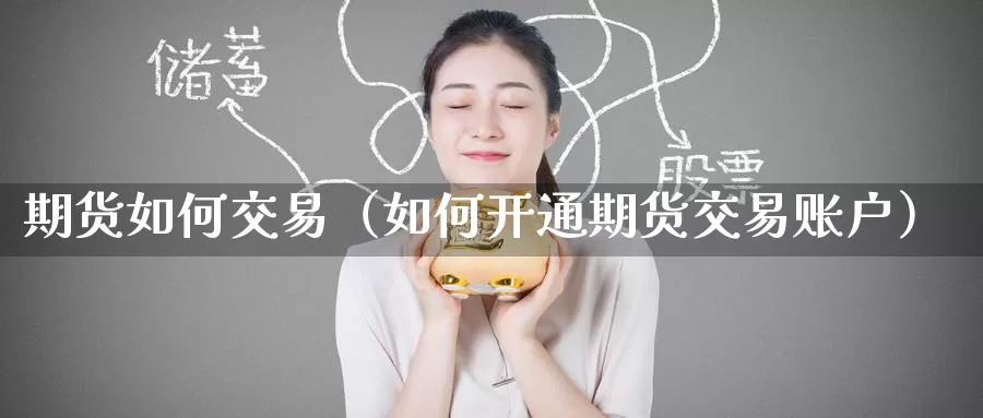 期货如何交易（如何开通期货交易账户）_https://www.ysngzs.com_亚盘恒指直播_第1张